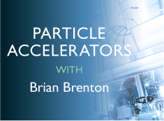 Particle Accelerators with Brian Brenton